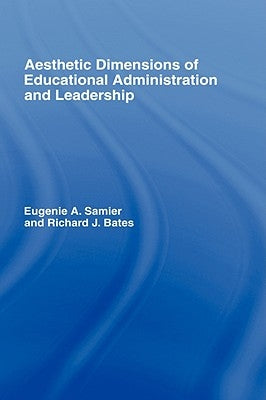 The Aesthetic Dimensions of Educational Administration & Leadership by Samier, Eugenie A.