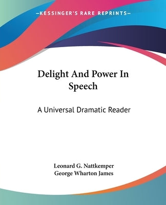 Delight And Power In Speech: A Universal Dramatic Reader by Nattkemper, Leonard G.