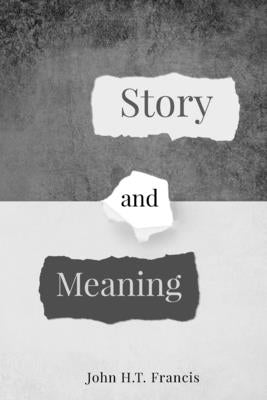 Story and Meaning by Francis, John H. T.
