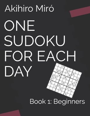 One Sudoku for Each Day: Book 1: Beginners by Miró, Akihiro