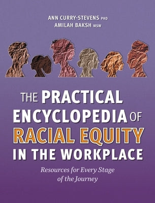 The Practical Encyclopedia of Racial Equity in the Workplace: Resources for Every Stage of the Journey by Curry-Stevens, Ann