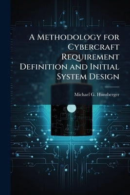 A Methodology for Cybercraft Requirement Definition and Initial System Design by Hunsberger, Michael G.