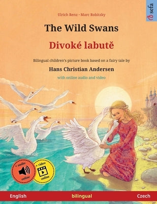 The Wild Swans - Divoké labutě (English - Czech): Bilingual children's book based on a fairy tale by Hans Christian Andersen, with online audio a by Renz, Ulrich