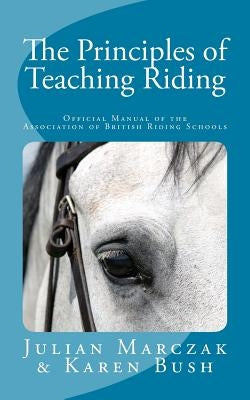 The Principles of Teaching Riding by Bush, Karen
