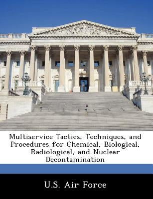 Multiservice Tactics, Techniques, and Procedures for Chemical, Biological, Radiological, and Nuclear Decontamination by U. S. Air Force