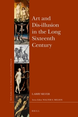 Art and Dis-Illusion in the Long Sixteenth Century by Silver, Larry
