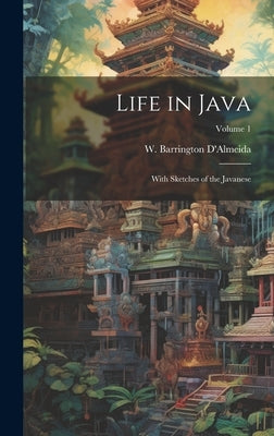 Life in Java: With Sketches of the Javanese; Volume 1 by D'Almeida, W. Barrington (William Bar