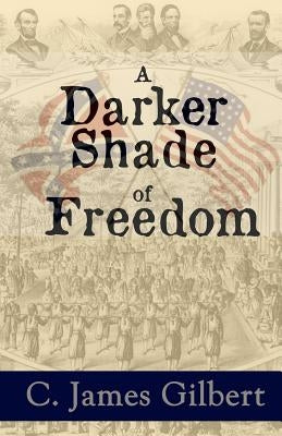 A Darker Shade of Freedom: An American Civil Rights Story by Gilbert, C. James