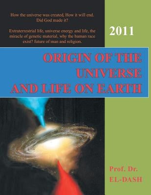 Origin of the Universe and Life On Earth by El-Dash, Ahmed a.