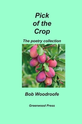 Pick of the Crop: The Poetry Collection by Woodroofe, Bob