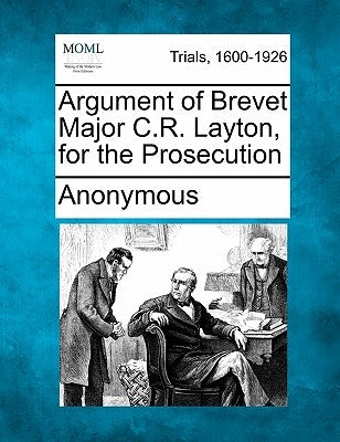 Argument of Brevet Major C.R. Layton, for the Prosecution by Anonymous