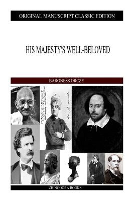 His Majesty's Well-Beloved by Orczy, Baroness
