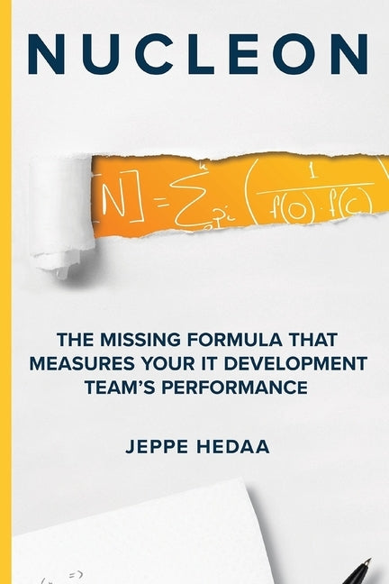 Nucleon: The Missing Formula That Measures Your IT Development Team's Performance by Hedaa, Jeppe