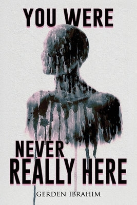 You Were Never Really Here: 27 Terrifying Tales of Horror and the Supernatural by Ibrahim, Gerden