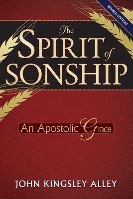 The Spirit of Sonship: An Apostolic Grace by Alley, John Kingsley