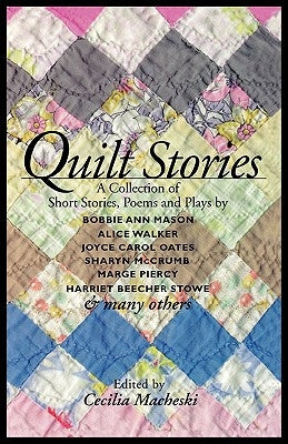Quilt Stories: A Collection of Short Stories, Poems, and Plays by Macheski, Cecilia