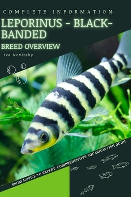 Leporinus - Black-banded: From Novice to Expert. Comprehensive Aquarium Fish Guide by Novitsky, Iva