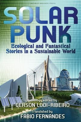 Solarpunk: Ecological and Fantastical Stories in a Sustainable World by Lodi-Ribeiro, Gerson