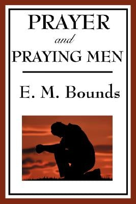 Prayer and Praying Men by Bounds, Edward M.