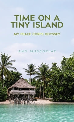 Time On A Tiny Island: My Peace Corps Odyssey by Muscoplat, Amy