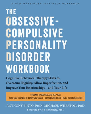 The Obsessive-Compulsive Personality Disorder Workbook: Cognitive Behavioral Therapy Skills to Overcome Rigidity, Embrace Imperfection, and Improve Yo by Pinto, Anthony