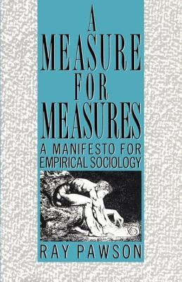 A Measure for Measures: A Manifesto for Empirical Sociology by Pawson, R.