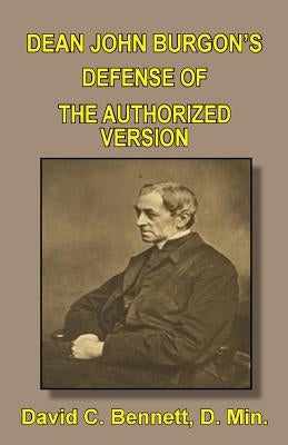 Dean John Burgon's Defense of the Authorized Version by Bennett, David C.