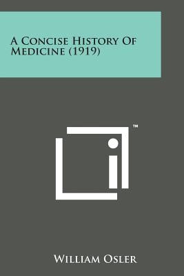 A Concise History of Medicine (1919) by Osler, William