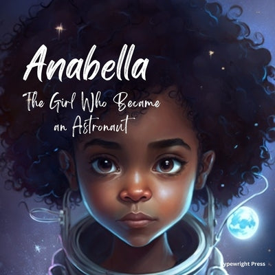 Anabella: The Girl Who Became an Astronaut by Press, Typewright