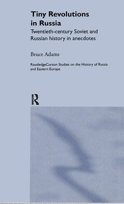 Tiny Revolutions in Russia: Twentieth Century Soviet and Russian History in Anecdotes and Jokes by Adams, Bruce