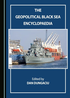 The Geopolitical Black Sea Encyclopaedia by Dungaciu, Dan