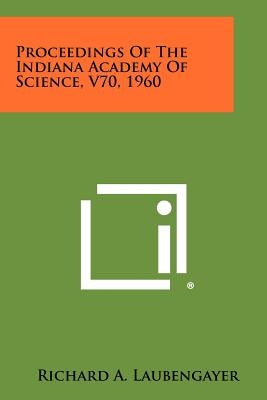 Proceedings of the Indiana Academy of Science, V70, 1960 by Laubengayer, Richard A.
