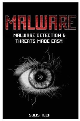 Malware: Malware Detection & Threats Made Easy! by Tech, Solis