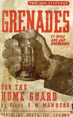 Grenades for the Home Guard and the E. Y. Rifle and Cup Discharger by Manders, E. W.