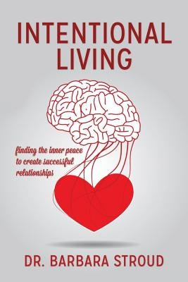Intentional Living: finding the inner peace to create successful relationships by Stroud, Barbara