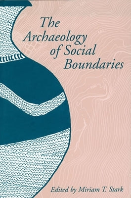 The Archaeology of Social Boundaries by Stark, Miriam T.
