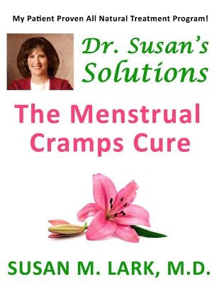 Dr. Susan's Solutions: The Menstrual Cramps Cure by Lark M. D., Susan M.