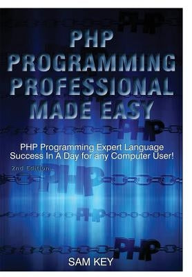 PHP Programming Professional Made Easy by Key, Sam