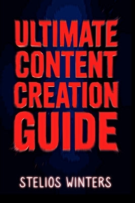 Ultimate Content Creation Guide by Winters, Stelios