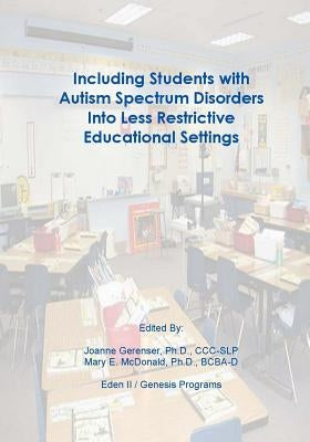 Including Students with Autism Spectrum Disorders into Less Restrictive Educational Settings by Gerenser Ph. D., Joanne