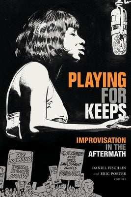 Playing for Keeps: Improvisation in the Aftermath by Fischlin, Daniel