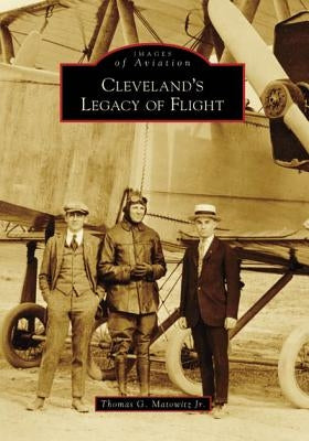 Cleveland's Legacy of Flight by Matowitz Jr, Thomas G.