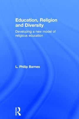 Education, Religion and Diversity: Developing a New Model of Religious Education by Barnes, L. Philip