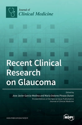 Recent Clinical Research on Glaucoma by Javier Garcia-Medina, Jose