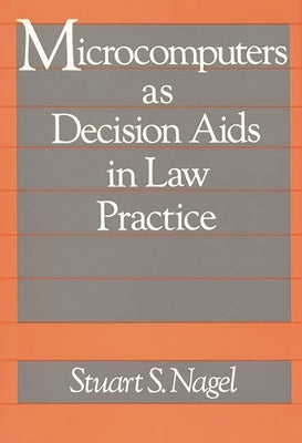 Microcomputers as Decision AIDS in Law Practice by Nagel, Stuart S.