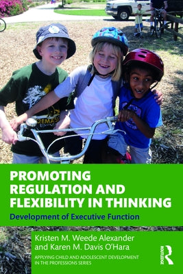 Promoting Regulation and Flexibility in Thinking: Development of Executive Function by Alexander, Kristen M. Weede