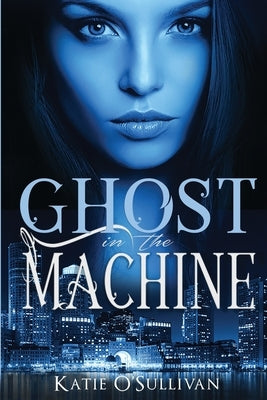 Ghost in the Machine by O'Sullivan, Katie
