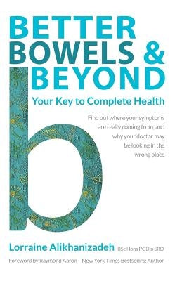 Better Bowels and Beyond: Your Key to Complete Health by Alikhanizadeh, Lorraine
