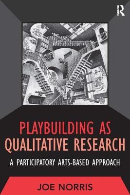 Playbuilding as Qualitative Research: A Participatory Arts-Based Approach by Norris, Joe