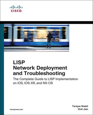 LISP Network Deployment and Troubleshooting: The Complete Guide to LISP Implementation on Ios-Xe, Ios-Xr, and Nx-OS by Shakil, Tarique